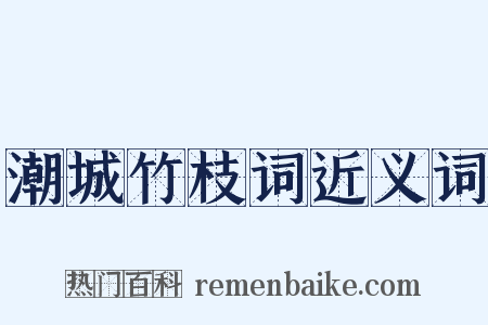 潮城竹枝词近义词是什么意思的图片